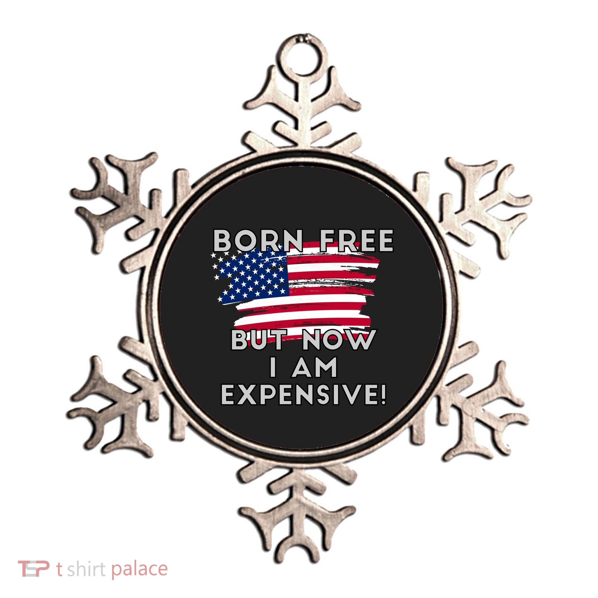 Born Free But Now I Am Expensive Funny Ornament