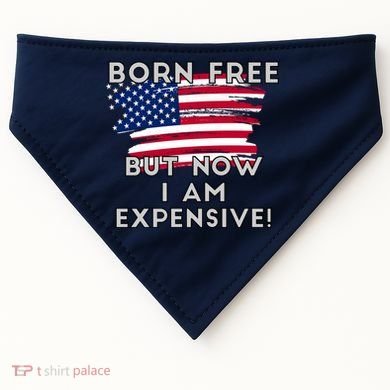 Born Free But Now I Am Expensive Funny USA-Made Doggie Bandana