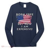 Born Free But Now I Am Expensive Funny Long Sleeve Shirt thumb 0