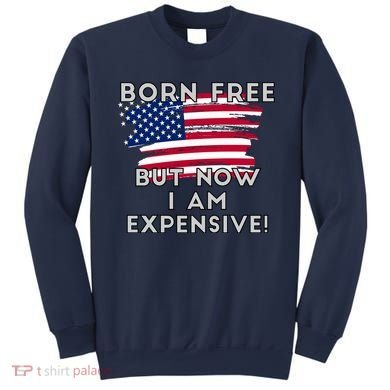 Born Free But Now I Am Expensive Funny Sweatshirt