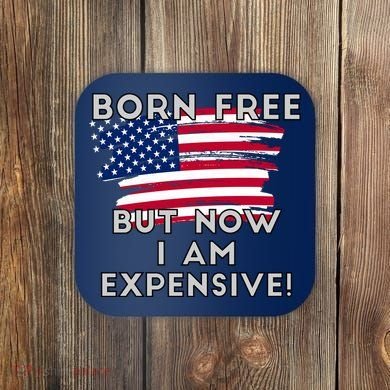 Born Free But Now I Am Expensive Funny Coaster