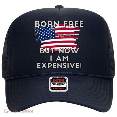 Born Free But Now I Am Expensive Funny Hat