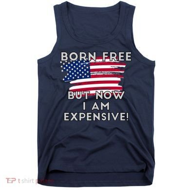 Born Free But Now I Am Expensive Funny Tank Top