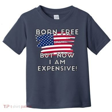 Born Free But Now I Am Expensive Funny Toddler T-Shirt