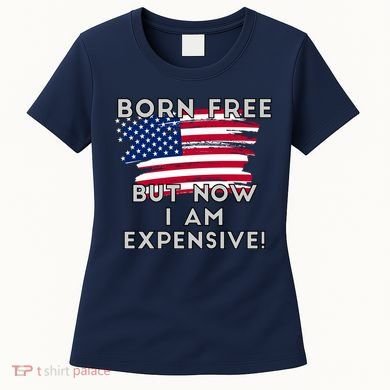 Born Free But Now I Am Expensive Funny Women's T-Shirt