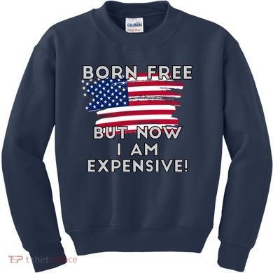 Born Free But Now I Am Expensive Funny Kids Sweatshirt