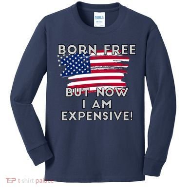 Born Free But Now I Am Expensive Funny Kids Long Sleeve Shirt