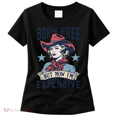 Born Free But Now IM Expensive 4th Of July Women's T-Shirt