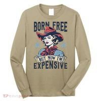 Born Free But Now IM Expensive 4th Of July Long Sleeve Shirt thumb 0
