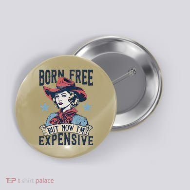 Born Free But Now IM Expensive 4th Of July Button
