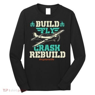 Build Fly Crash Rebuild RC Airplane Pilot RC Plane Long Sleeve Shirt
