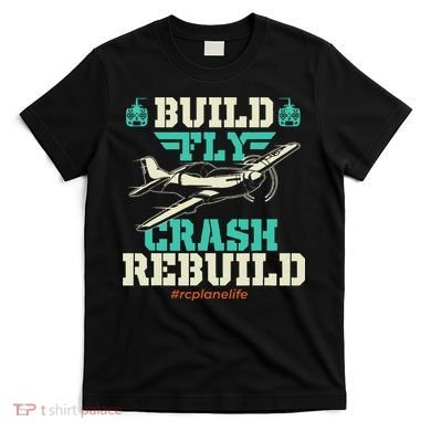 Build Fly Crash Rebuild RC Airplane Pilot RC Plane T-Shirt