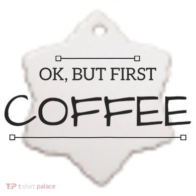 But First COFFEE Funny Coffee Sayings Ceramic Ornament