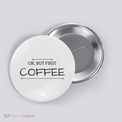 But First COFFEE Funny Coffee Sayings Button