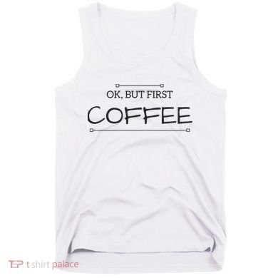 But First COFFEE Funny Coffee Sayings Tank Top