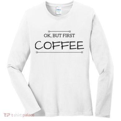But First COFFEE Funny Coffee Sayings Women's Long Sleeve Shirt