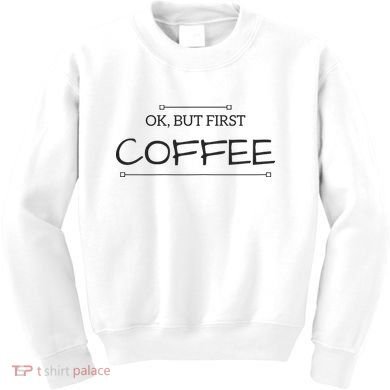 But First COFFEE Funny Coffee Sayings Kids Sweatshirt