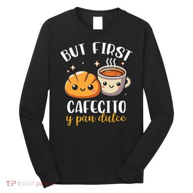 But First Cafecito Y Pan Dulce Concha Mexican Coffee Lover Long Sleeve Shirt