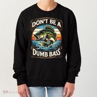 Bass Fishing DonT Be A Dumb Bass Women's Sweatshirt thumb 0