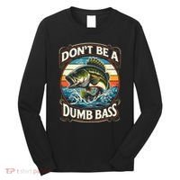 Bass Fishing DonT Be A Dumb Bass Long Sleeve Shirt thumb 0