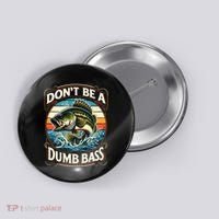 Bass Fishing DonT Be A Dumb Bass Button thumb 0