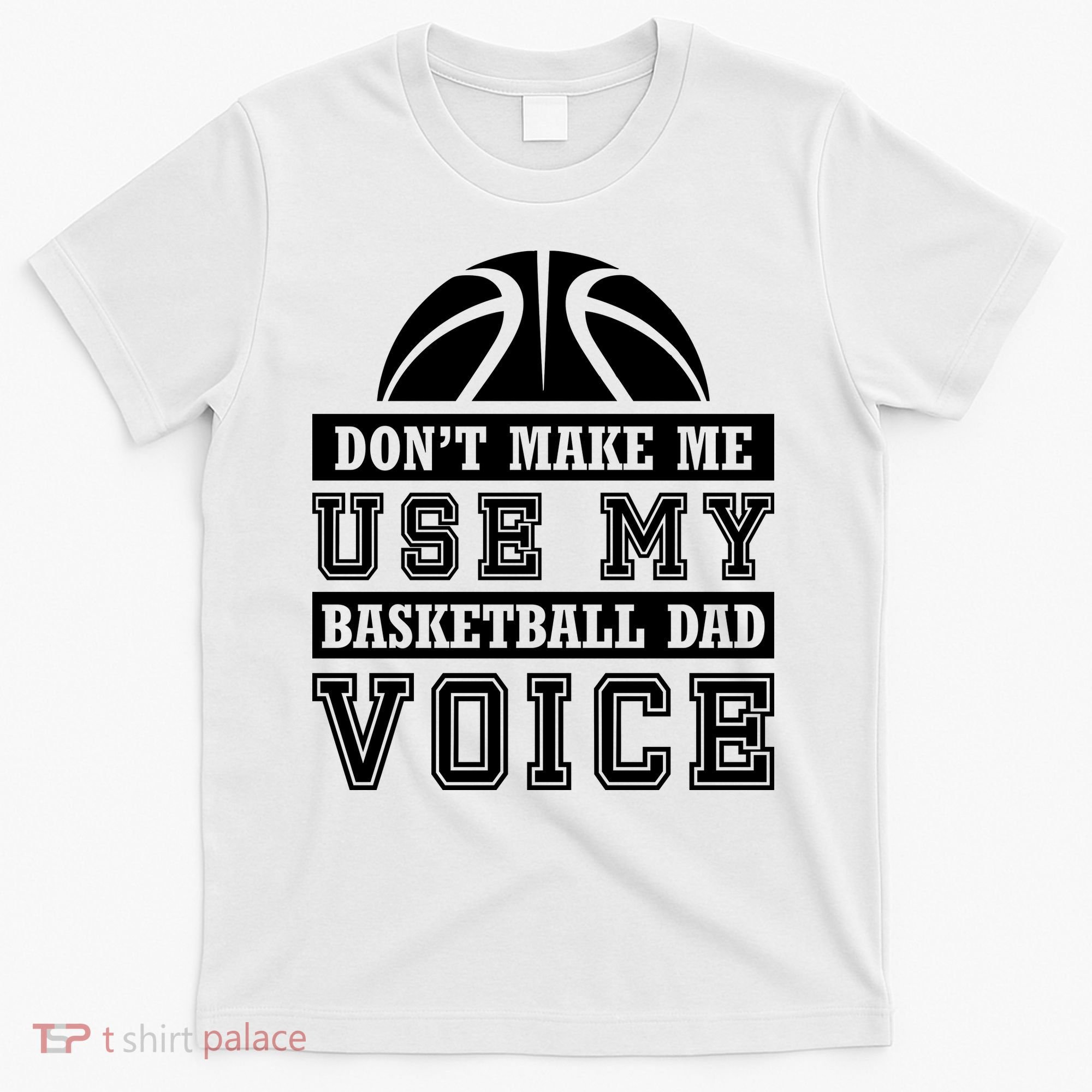 Basketball Funny Don't Make Me Use My Basketball Dad Voice T-Shirt