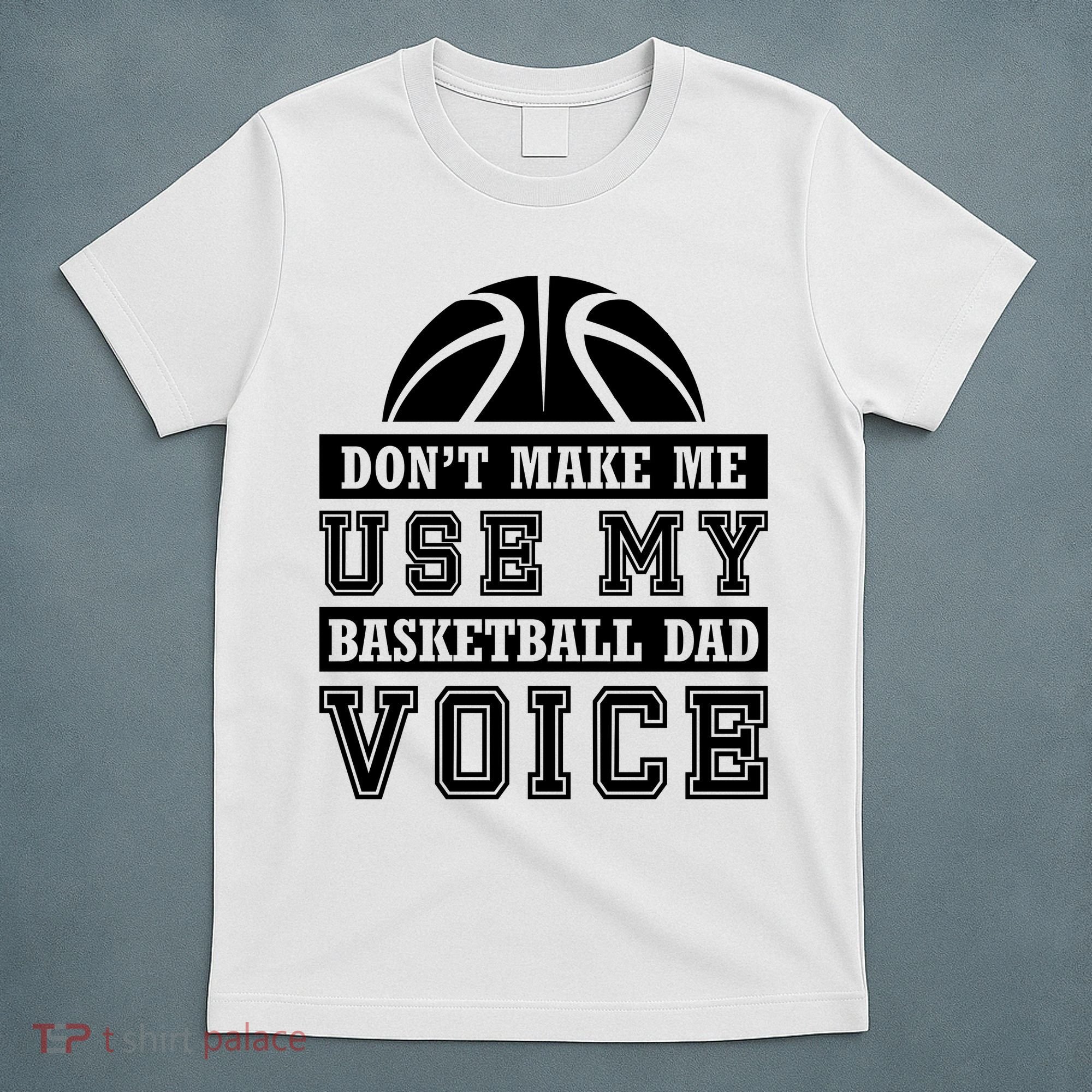 Basketball Funny Don't Make Me Use My Basketball Dad Voice T-Shirt