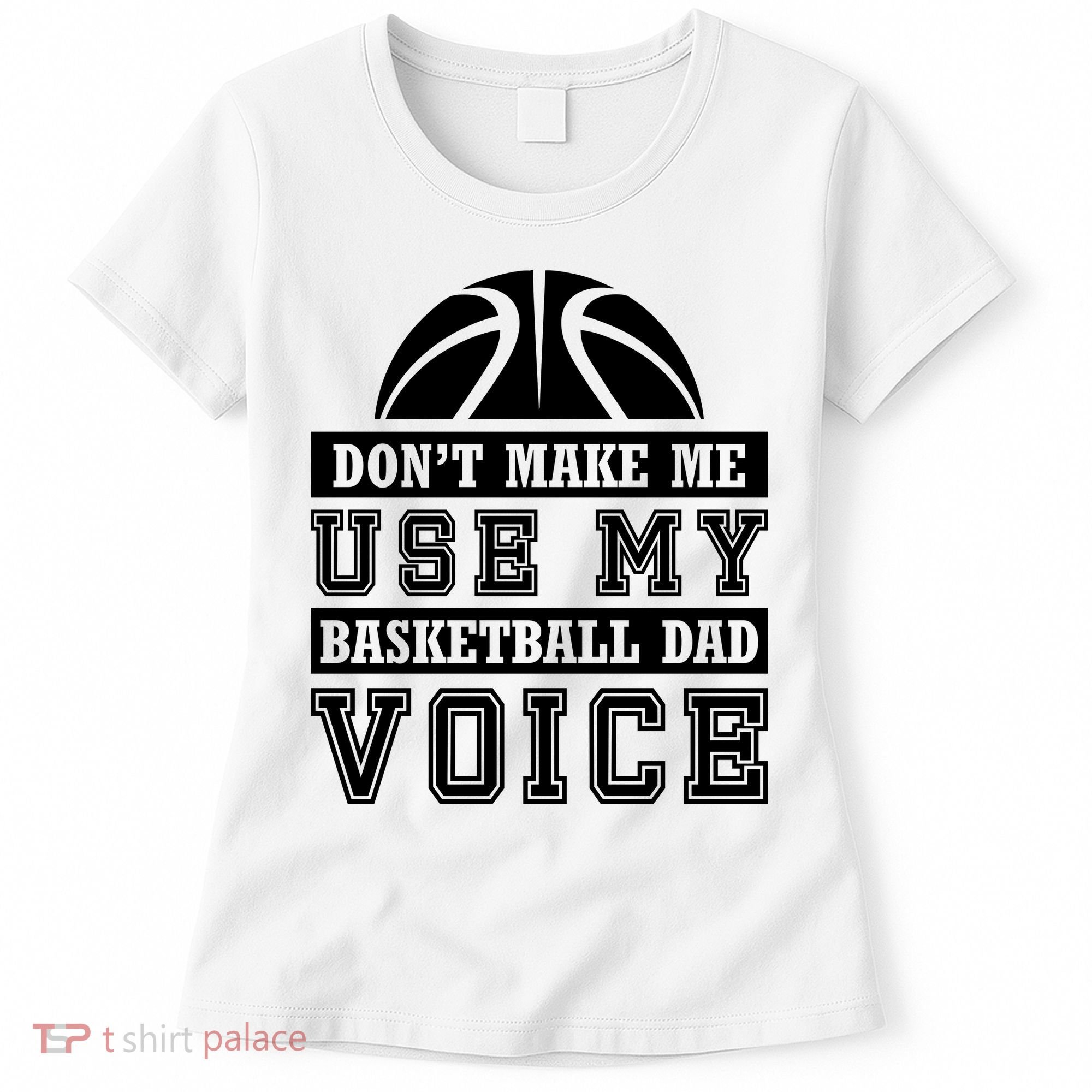 Basketball Funny Don't Make Me Use My Basketball Dad Voice Women's T-Shirt