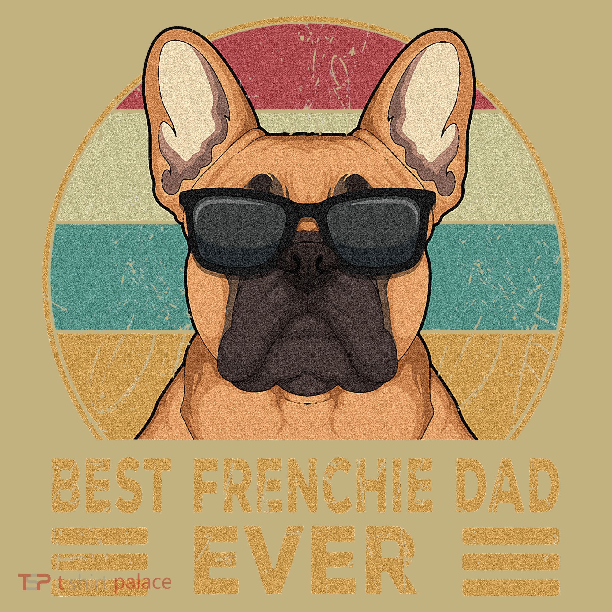 Best Frenchie Dad Ever Funny French Bulldog Dog Owner Gift T-Shirt
