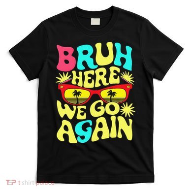 Bro First Day Of School Back To School Bruh Here We Go Again T-Shirt