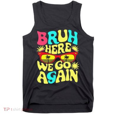 Bro First Day Of School Back To School Bruh Here We Go Again Tank Top