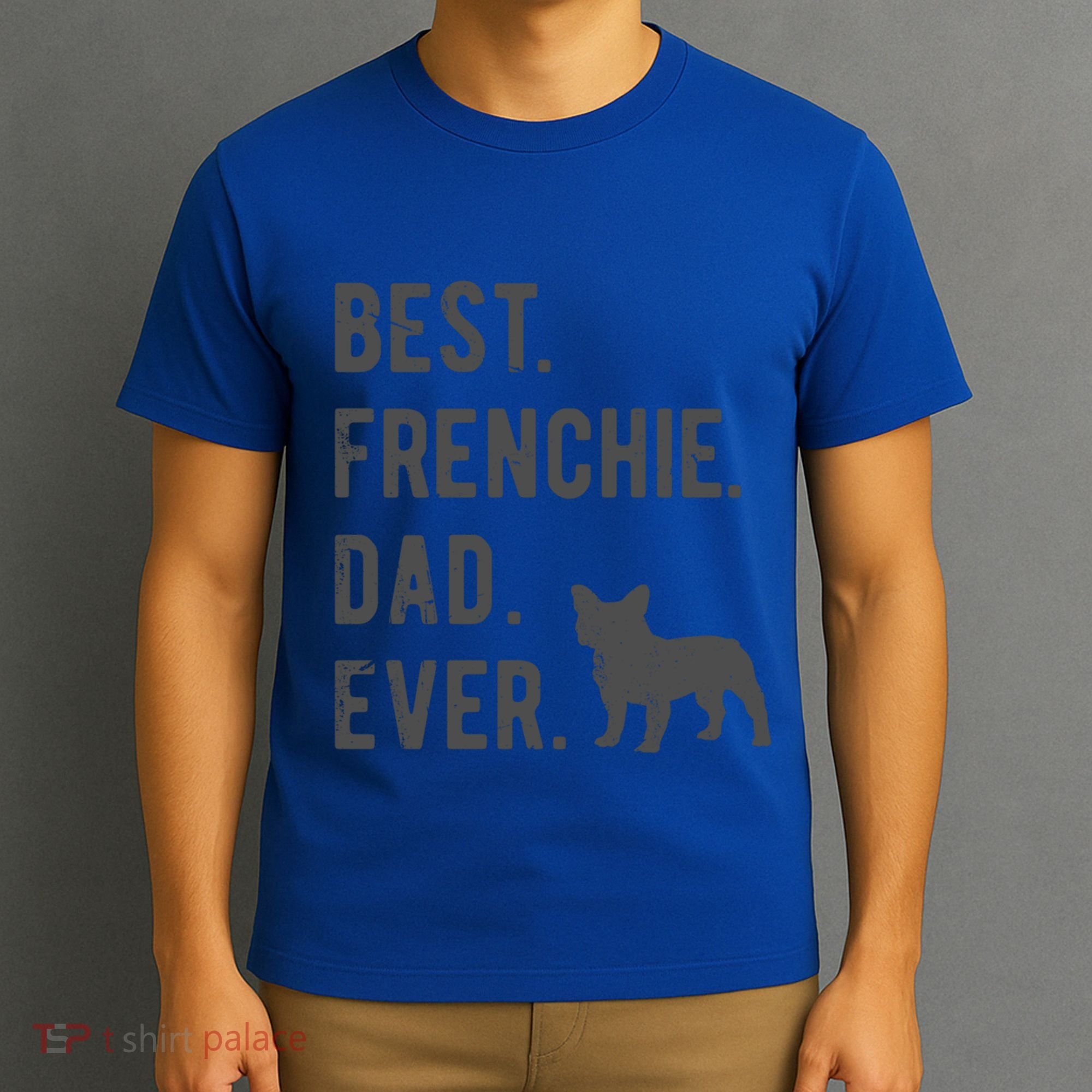 Best Frenchie Dad Ever Funny French Bulldog Lovers Dad Gift Funny Gift T-Shirt