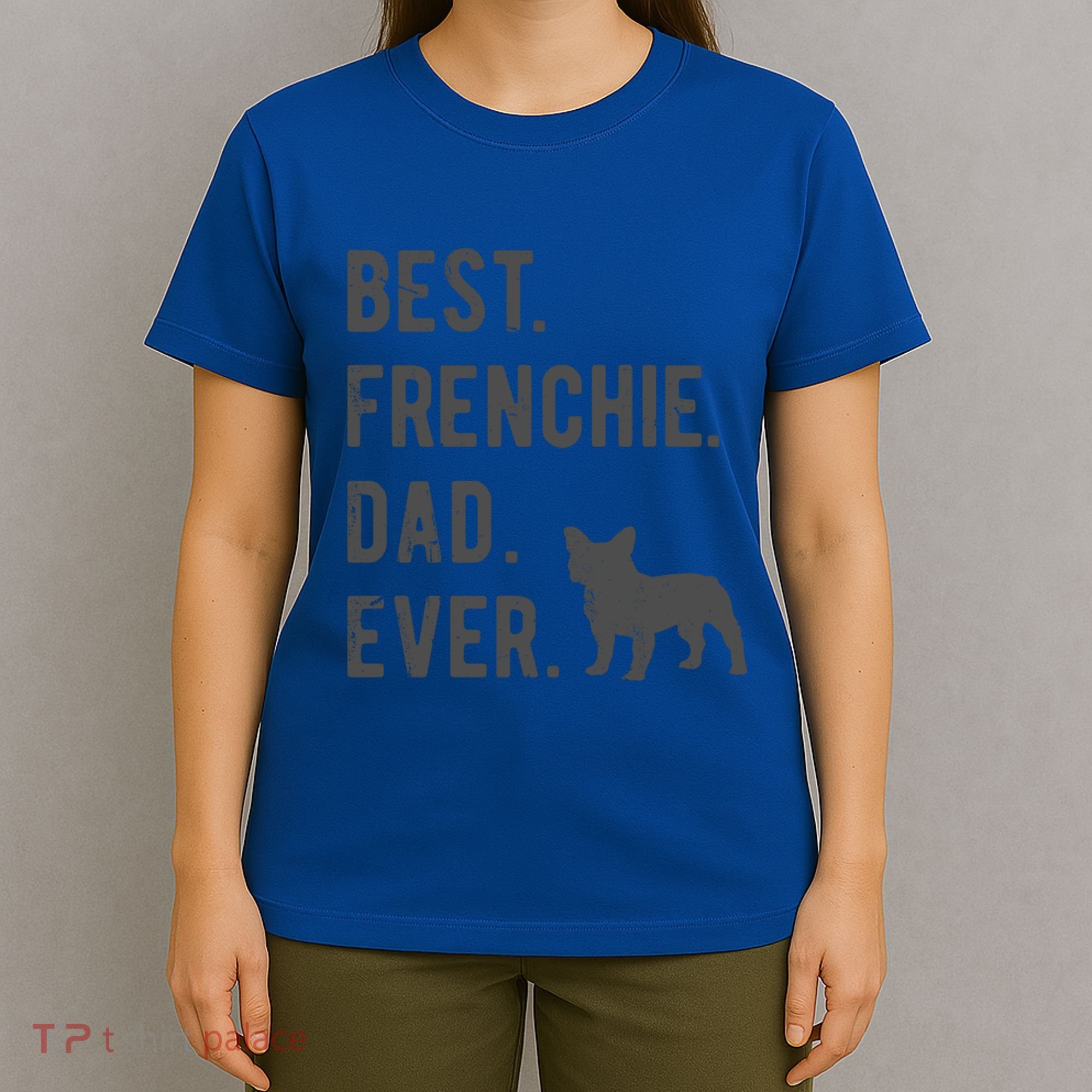 Best Frenchie Dad Ever Funny French Bulldog Lovers Dad Gift Funny Gift T-Shirt