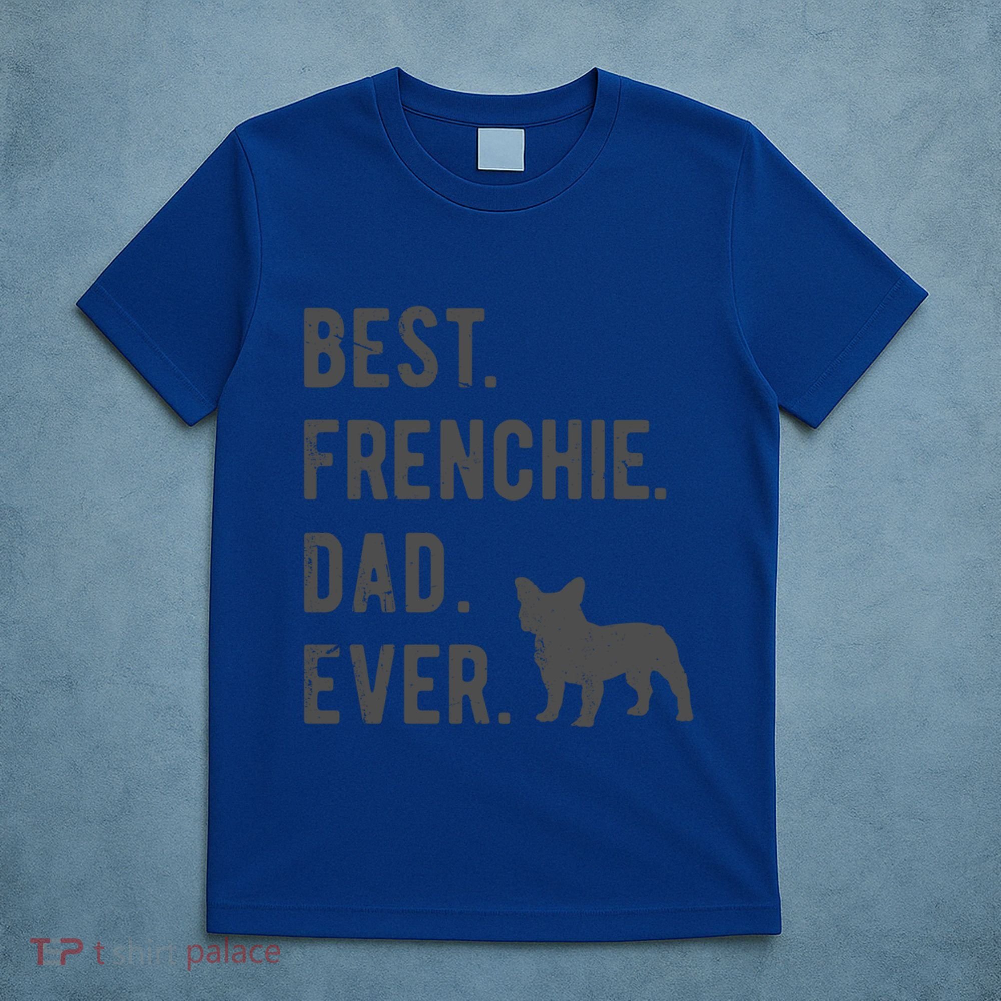 Best Frenchie Dad Ever Funny French Bulldog Lovers Dad Gift Funny Gift T-Shirt