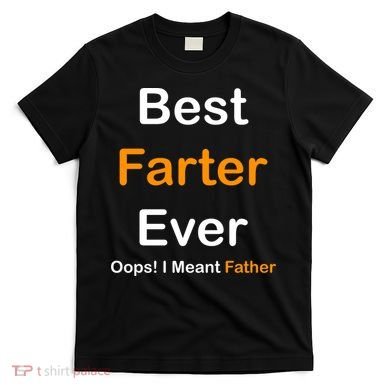 Best Farter Ever Oops I Meant Father Funny Dad Gift T-Shirt