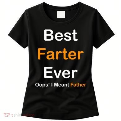 Best Farter Ever Oops I Meant Father Funny Dad Gift Women's T-Shirt