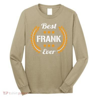 Best Frank Ever Funny Saying First Name Frank Long Sleeve Shirt