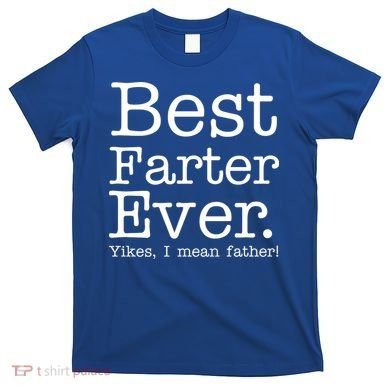 Best Farter Ever, Yikes I Mean Father! T-Shirt