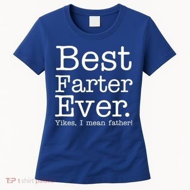 Best Farter Ever, Yikes I Mean Father! Women's T-Shirt