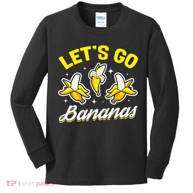 Banana Fruit Funny Lets Go Bananas Gift Kids Long Sleeve Shirt