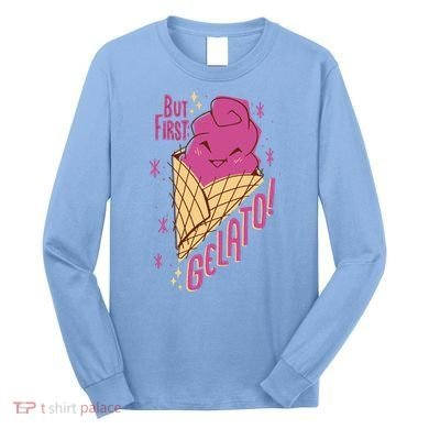 But First Gelato Cute Long Sleeve Shirt