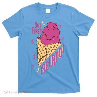But First Gelato Cute T-Shirt