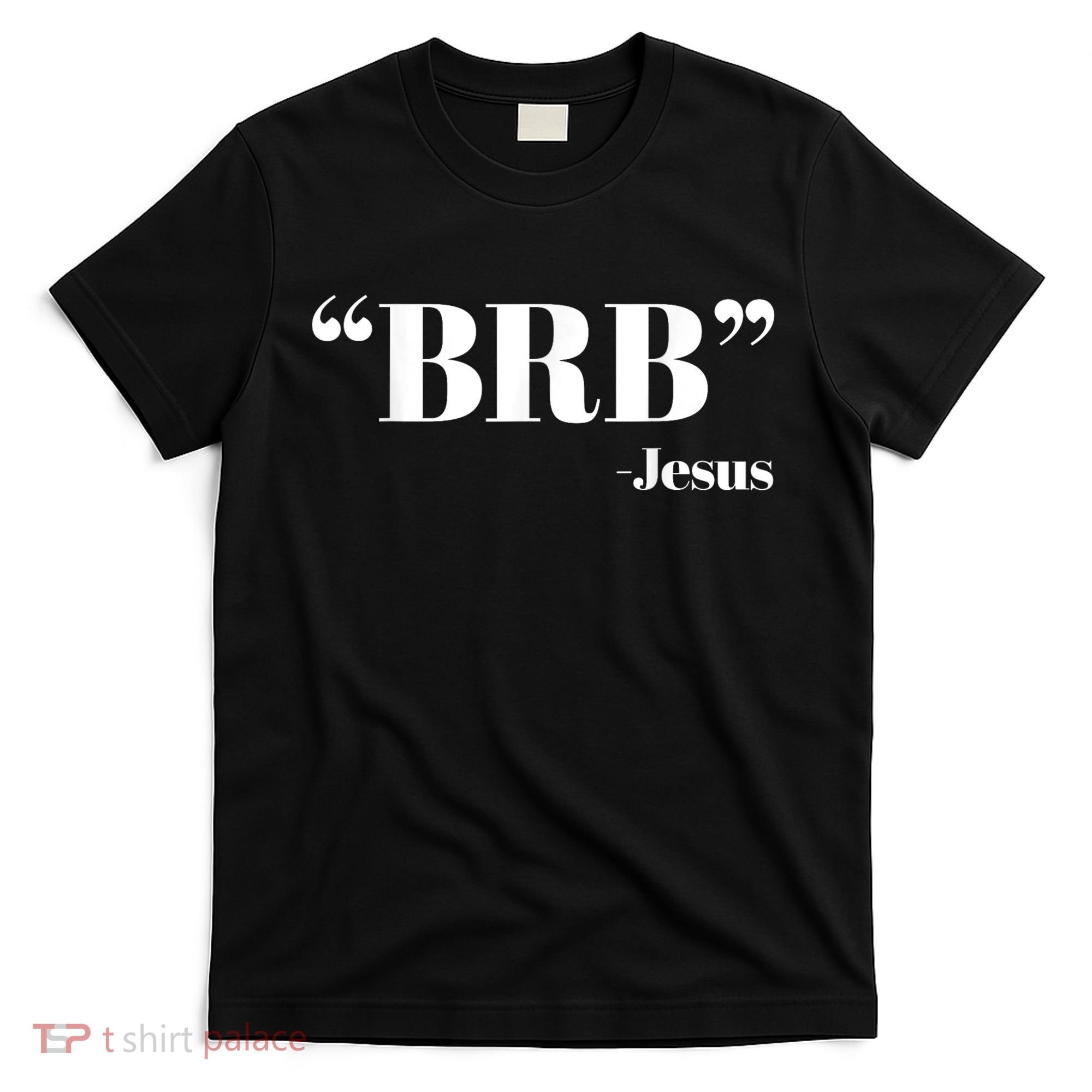 Brb Funny Jesus Quote Be Right Back T-Shirt