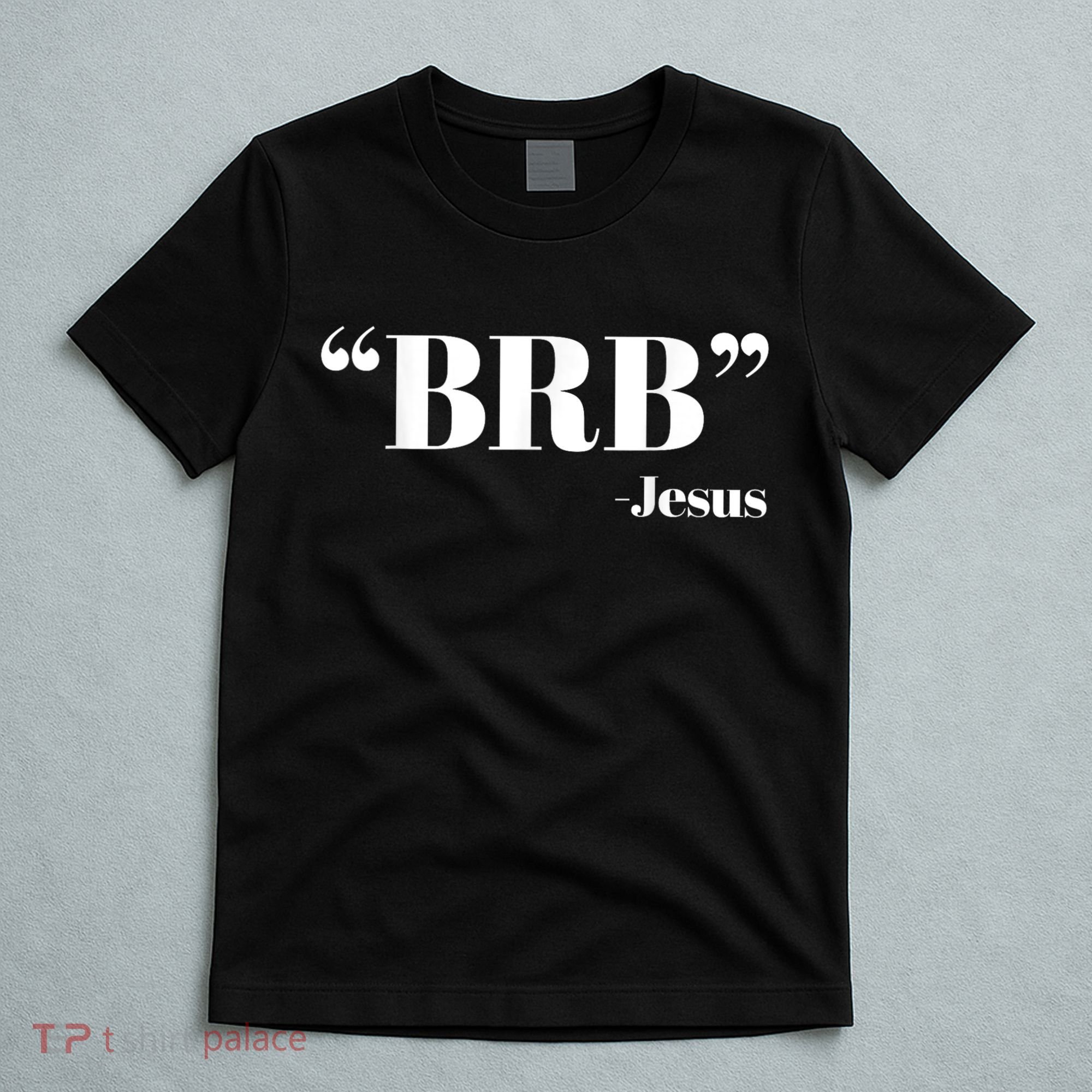 Brb Funny Jesus Quote Be Right Back T-Shirt