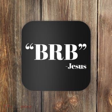 Brb Funny Jesus Quote Be Right Back Coaster