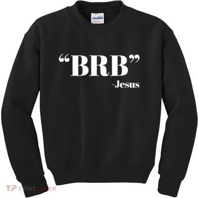 Brb Funny Jesus Quote Be Right Back Kids Sweatshirt