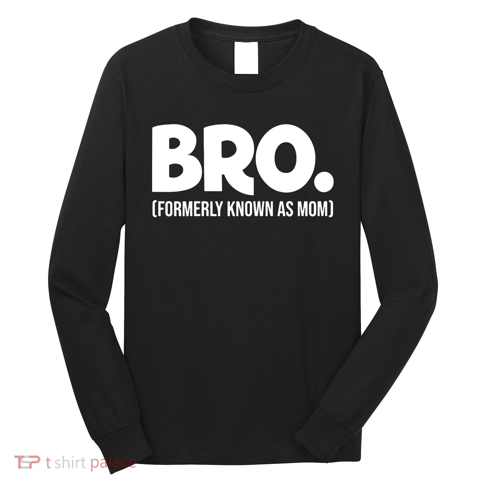 Bro Formerly Known As Mom Funny Mothers Day Long Sleeve Shirt