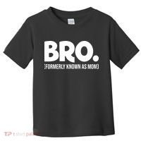 Bro Formerly Known As Mom Funny Mothers Day Toddler T-Shirt thumb 0