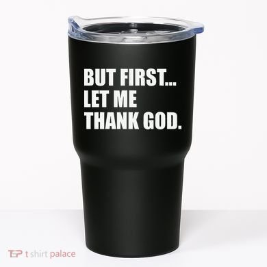 But First Let Me Thank God Tumbler