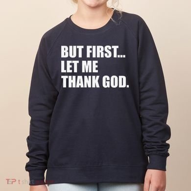But First Let Me Thank God Women's Sweatshirt